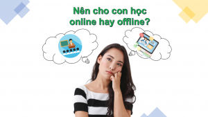 Nên cho con học online hay offline
